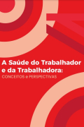 A Saúde do Trabalhador e da Trabalhadora - Conceitos e Perspectivas